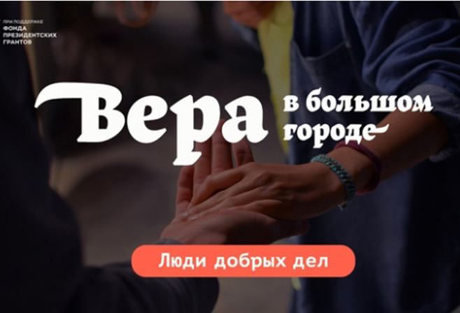 В Москве состоится презентация проекта «Вера в большом городе. Люди добрых дел»